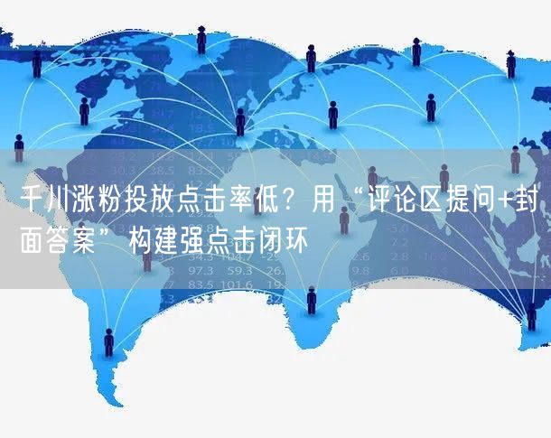 千川涨粉投放点击率低？用“评论区提问+封面答案”构建强点击闭环