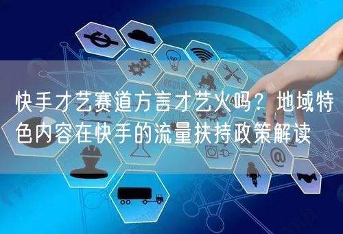 快手才艺赛道方言才艺火吗？地域特色内容在快手的流量扶持政策解读