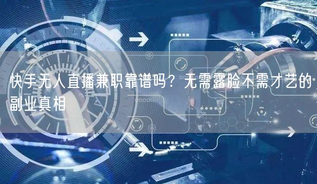 快手无人直播兼职靠谱吗?无需露脸不需才艺的副业真相