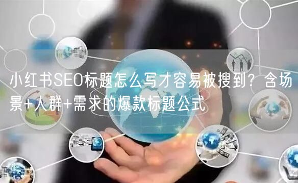 小红书SEO标题怎么写才容易被搜到？含场景+人群+需求的爆款标题公式