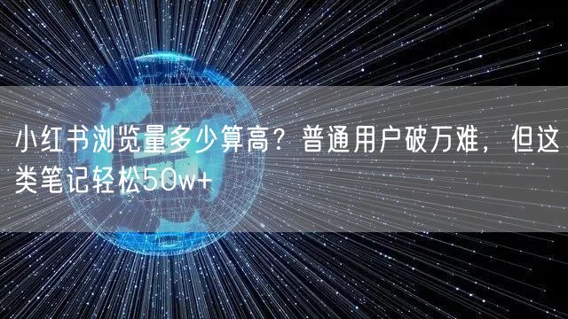 小红书浏览量多少算高?普通用户破万难,但这类笔记轻松50w+