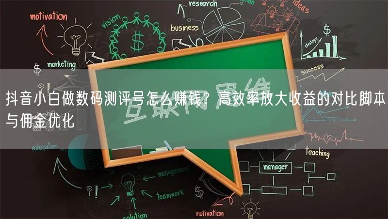 抖音小白做数码测评号怎么赚钱?高效率放大收益的对比脚本与佣金优化