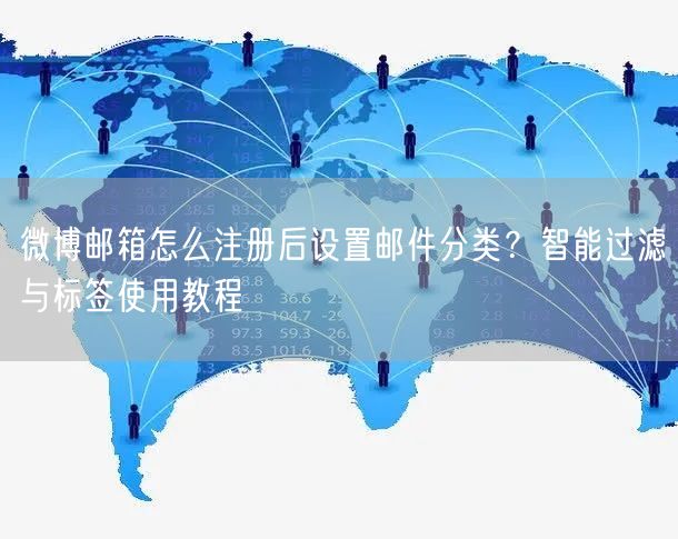 微博邮箱怎么注册后设置邮件分类？智能过滤与标签使用教程