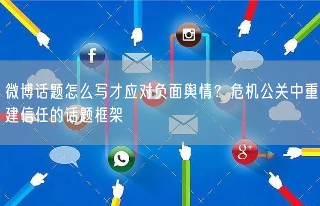 微博话题怎么写才应对负面舆情?危机公关中重建信任的话题框架