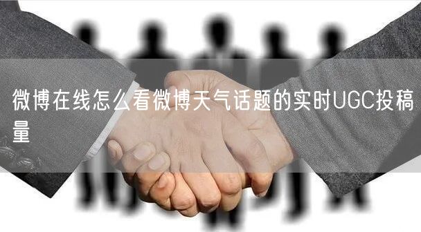 微博在线怎么看微博天气话题的实时UGC投稿量