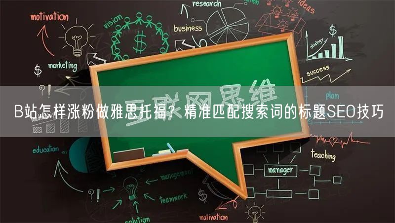 B站怎样涨粉做雅思托福？精准匹配搜索词的标题SEO技巧