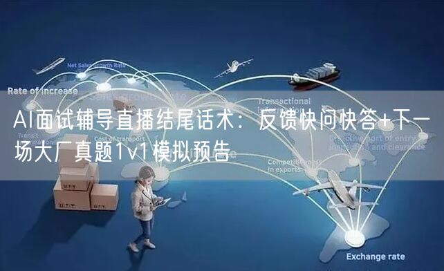 AI面试辅导直播结尾话术:反馈快问快答+下一场大厂真题1v1模拟预告