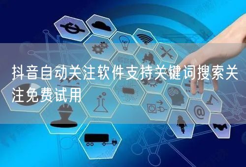抖音自动关注软件支持关键词搜索关注免费试用
