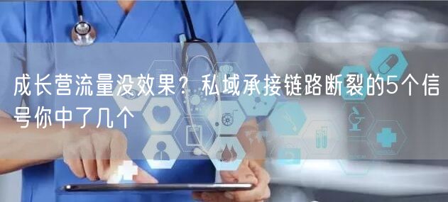 成长营流量没效果?私域承接链路断裂的5个信号你中了几个