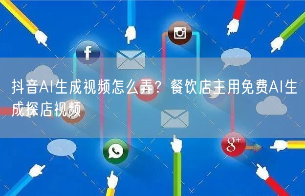 抖音AI生成视频怎么弄?餐饮店主用免费AI生成探店视频