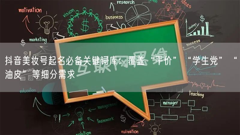 抖音美妆号起名必备关键词库:覆盖“平价”“学生党”“油皮”等细分需求
