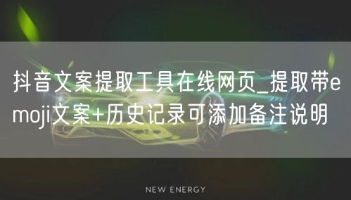 抖音文案提取工具在线网页_提取带emoji文案+历史记录可添加备注说明