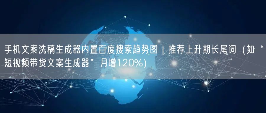 手机文案洗稿生成器内置百度搜索趋势图|推荐上升期长尾词(如“短视频带货文案生成器