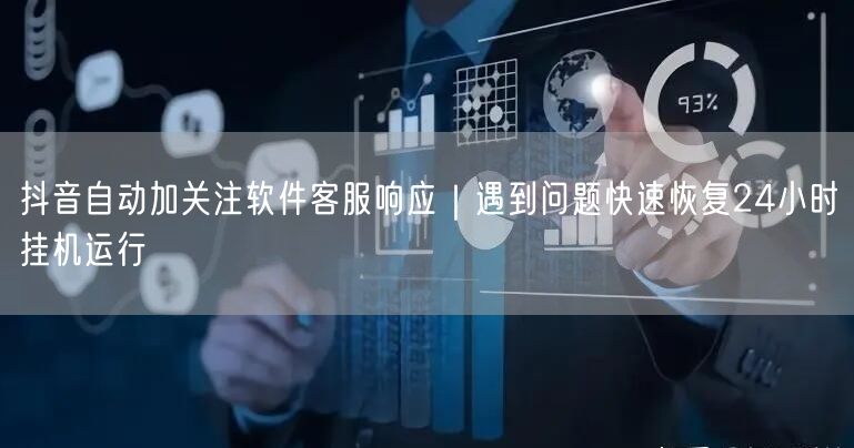 抖音自动加关注软件客服响应|遇到问题快速恢复24小时挂机运行