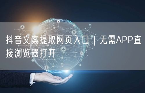 抖音文案提取网页入口|无需APP直接浏览器打开