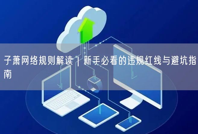 子萧网络规则解读|新手必看的违规红线与避坑指南
