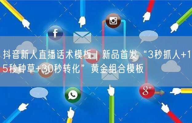 抖音新人直播话术模板|新品首发“3秒抓人+15秒种草+30秒转化”黄金组合模板