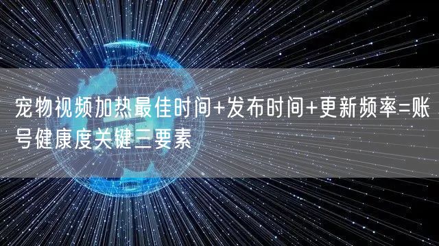 宠物视频加热最佳时间+发布时间+更新频率=账号健康度关键三要素