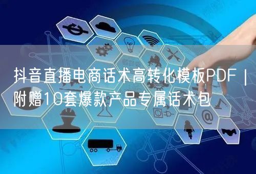 抖音直播电商话术高转化模板PDF|附赠10套爆款产品专属话术包