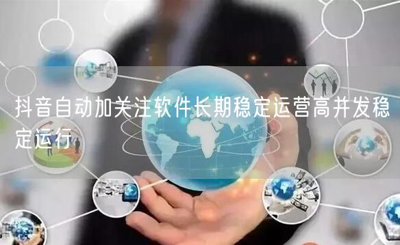 抖音自动加关注软件长期稳定运营高并发稳定运行