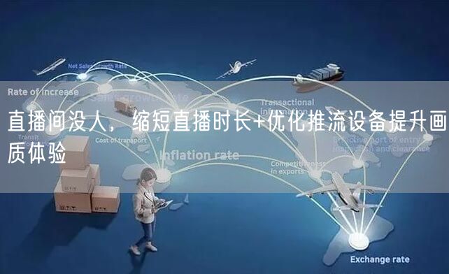 直播间没人,缩短直播时长+优化推流设备提升画质体验