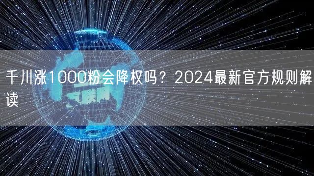 千川涨1000粉会降权吗？2024最新官方规则解读