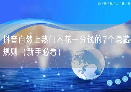 抖音自然上热门不花一分钱的7个隐藏规则（新手必看）