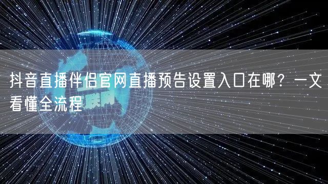 抖音直播伴侣官网直播预告设置入口在哪?一文看懂全流程