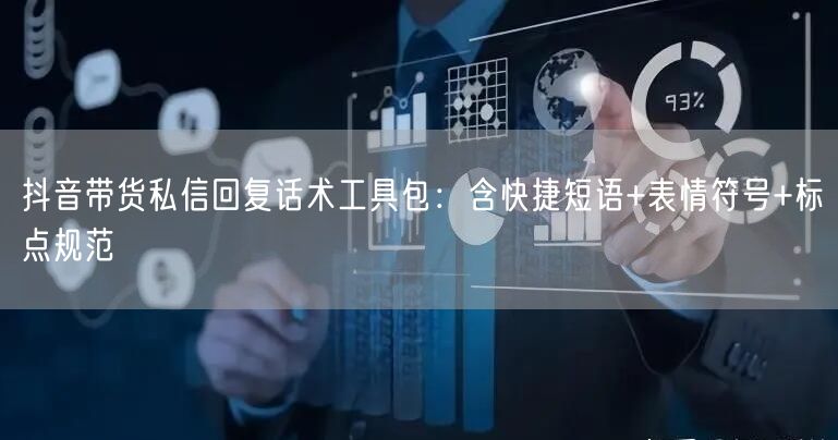抖音带货私信回复话术工具包:含快捷短语+表情符号+标点规范