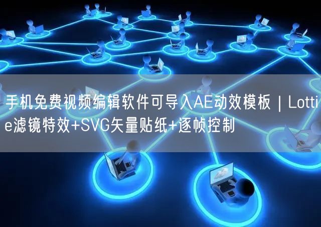 手机免费视频编辑软件可导入AE动效模板|Lottie滤镜特效+SVG矢量贴纸+逐