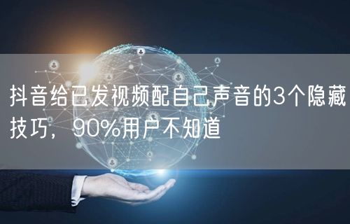 抖音给已发视频配自己声音的3个隐藏技巧,90%用户不知道