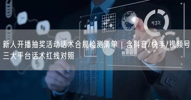 新人开播抽奖活动话术合规检测清单|含抖音/快手/视频号三大平台话术红线对照