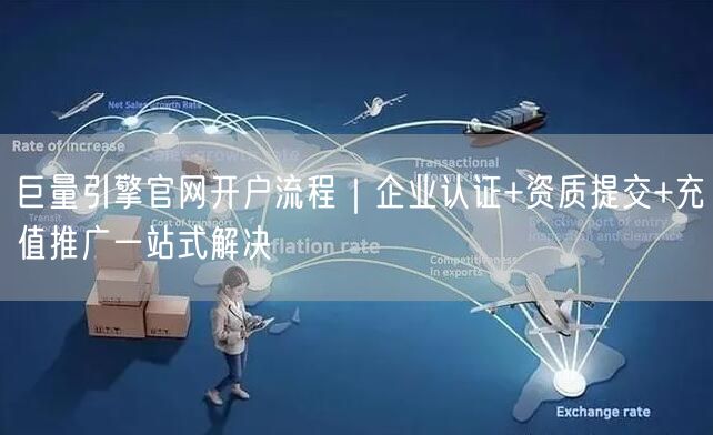 巨量引擎官网开户流程|企业认证+资质提交+充值推广一站式解决