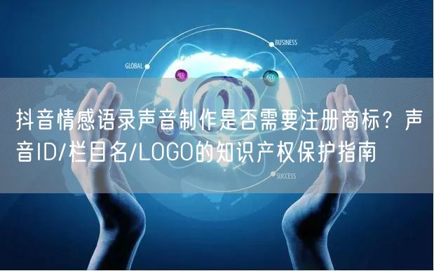 抖音情感语录声音制作是否需要注册商标?声音ID/栏目名/LOGO的知识产权保护指