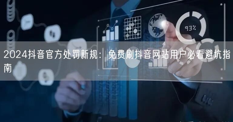 2024抖音官方处罚新规:免费刷抖音网站用户必看避坑指南