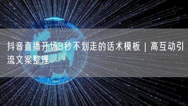 抖音直播开场3秒不划走的话术模板|高互动引流文案整理