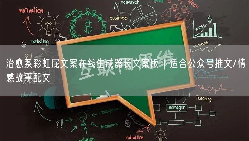 治愈系彩虹屁文案在线生成器长文案版|适合公众号推文/情感故事配文
