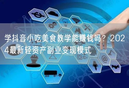 学抖音小吃美食教学能赚钱吗?2024最新轻资产副业变现模式