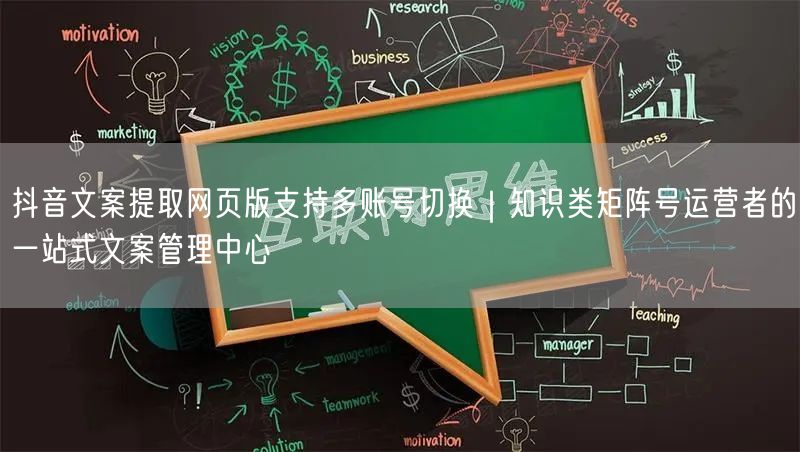 抖音文案提取网页版支持多账号切换|知识类矩阵号运营者的一站式文案管理中心
