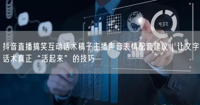 抖音直播搞笑互动话术稿子主播声音表情配套建议|让文字话术真正“活起来”的技巧