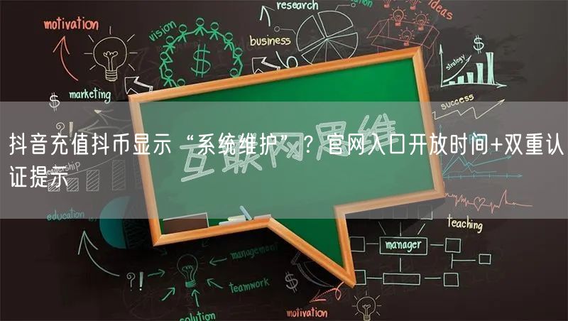 抖音充值抖币显示“系统维护”？官网入口开放时间+双重认证提示