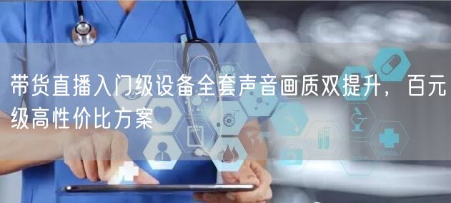 带货直播入门级设备全套声音画质双提升,百元级高性价比方案