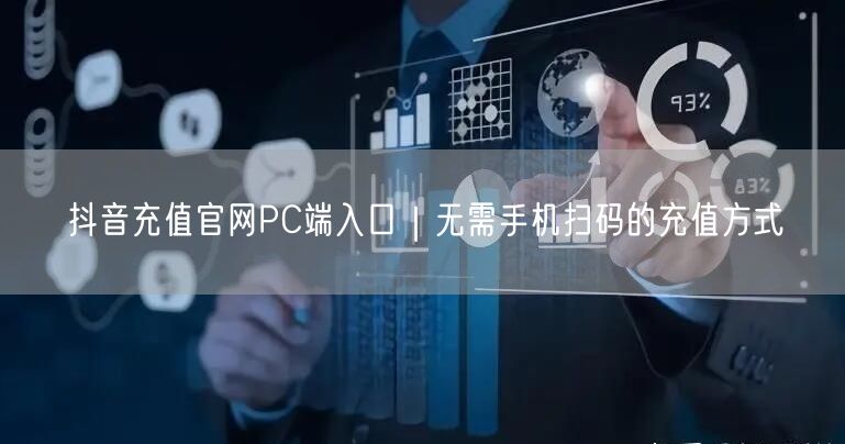 抖音充值官网PC端入口|无需手机扫码的充值方式