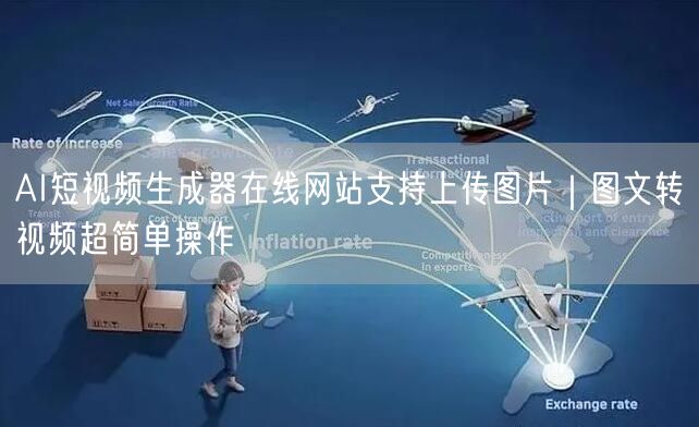 AI短视频生成器在线网站支持上传图片|图文转视频超简单操作