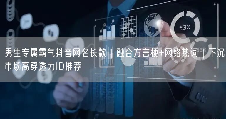 男生专属霸气抖音网名长款｜融合方言梗+网络热词｜下沉市场高穿透力ID推荐