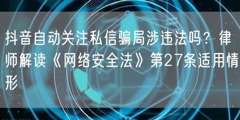 抖音自动关注私信骗局涉违法吗？律师解读《网络安全法》第27条适用情形