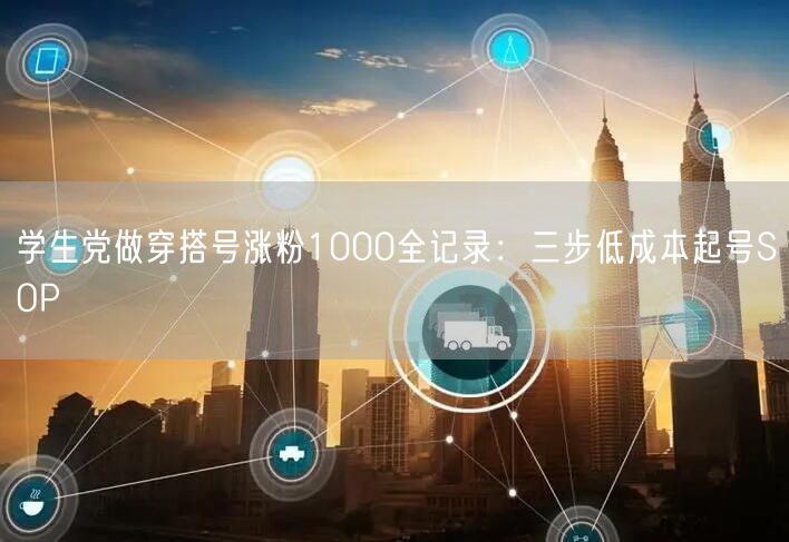 学生党做穿搭号涨粉1000全记录:三步低成本起号SOP