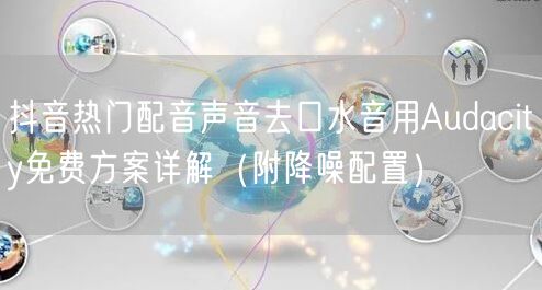 抖音热门配音声音去口水音用Audacity免费方案详解(附降噪配置)