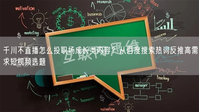 千川不直播怎么投职场成长类内容？从百度搜索热词反推高需求短视频选题