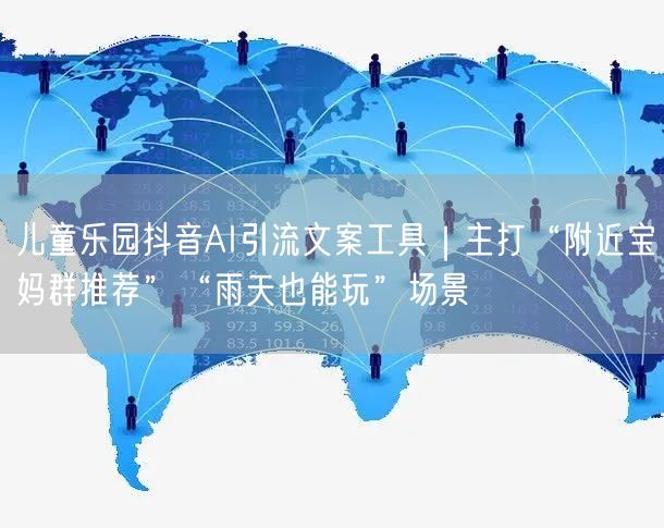 儿童乐园抖音AI引流文案工具｜主打“附近宝妈群推荐”“雨天也能玩”场景